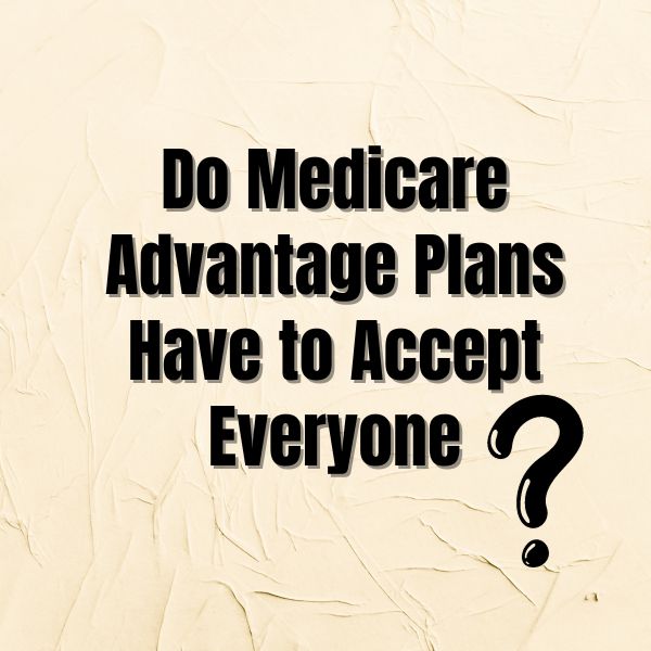 Do Medicare Advantage Plans Have to Accept Everyone?