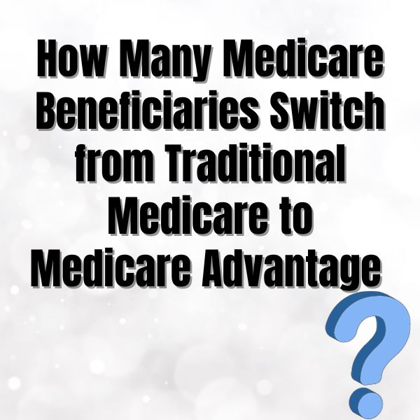 How Many Medicare Beneficiaries Switch from Traditional Medicare to Medicare Advantage?