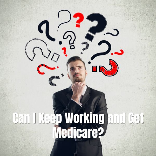 Exploring Medicare Options for Working Individuals: Can I Keep Working and Get Medicare