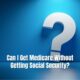 Can I Get Medicare Without Getting Social Security