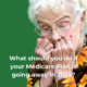 What should you do if your Medicare Plan is going away in 2025?