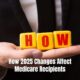 How 2025 Changes Affect Medicare Recipients